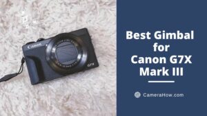 Best Gimbal for Canon G7X Mark III
