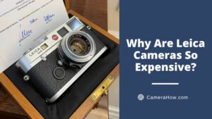 Why Are Leica Cameras So Expensive