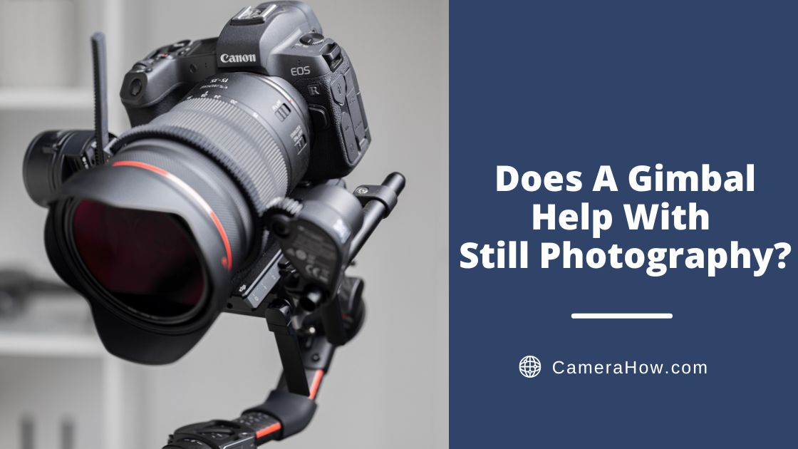 Does A Gimbal Help With Still Photography